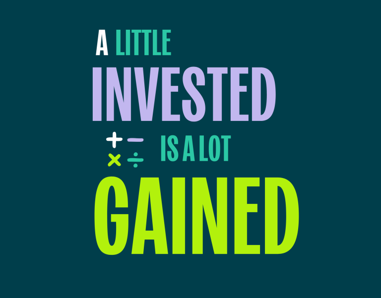 A little invested is a lot gained.